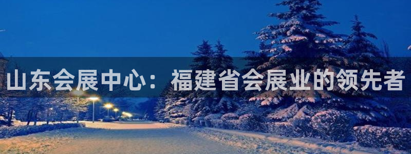 果博平台开户电话：山东会展中心：福建省会